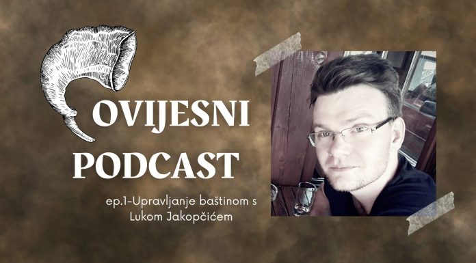 Povijesni podcast – Luka Jakopčić i upravljanje baštinom: ‘Banija, Kordun i Baranja samo su neki od krajeva koji skrivaju napretek potencijalnih kulturno-turističkih bisera’