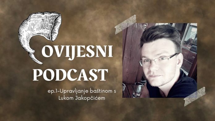 Povijesni podcast – Luka Jakopčić i upravljanje baštinom: ‘Banija, Kordun i Baranja samo su neki od krajeva koji skrivaju napretek potencijalnih kulturno-turističkih bisera’